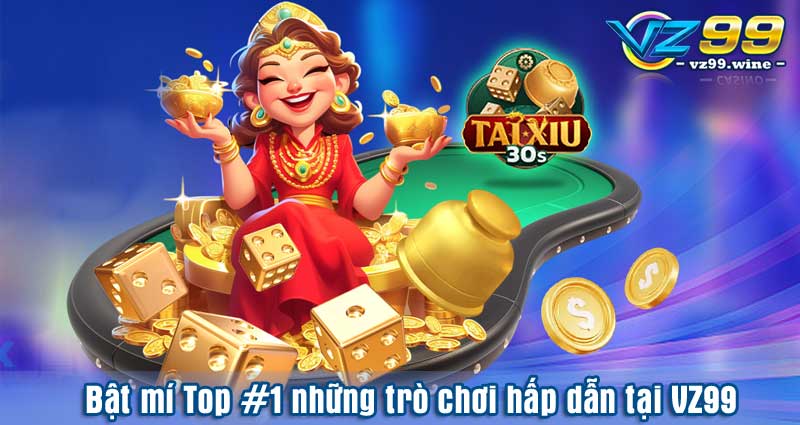 Bật mí Top #1 những trò chơi hấp dẫn tại VZ99