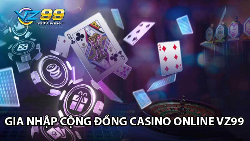 Gia nhập cộng đồng casino online VZ99